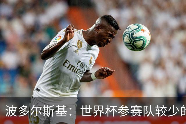 波多尔斯基：世界杯参赛队较少的赛制更好 德国的目标永远是冠军